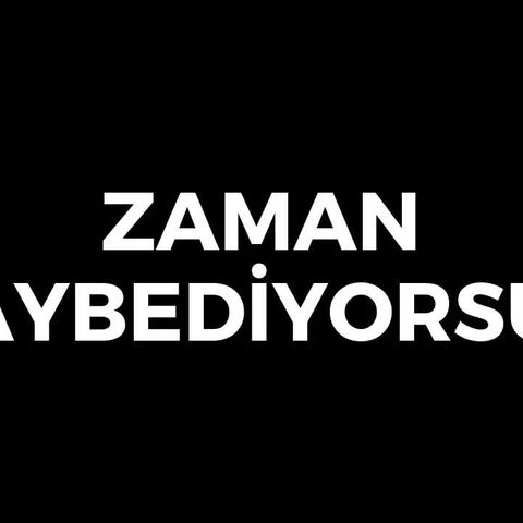 Zaman Kaybediyorsun