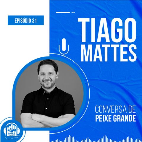 Tiago Mattes | Conversa de Peixe Grande