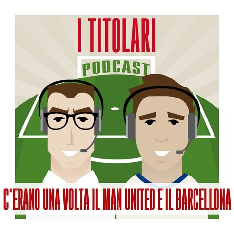 Ep. 78 LIVE - C'erano una volta Man. United e Barcellona