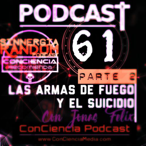 #61 | Las Armas de Fuego y el Suicidio (Parte 2) con Jonas Felix de Sinnergia Random |ConCiencia Podcast