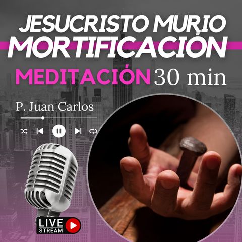 Creo que Jesús murió y resucitó. La mortificación (30 min)