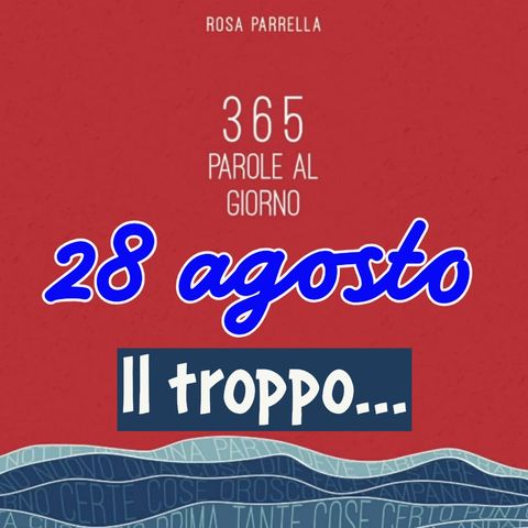 28 agosto - Il troppo...