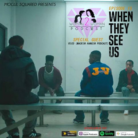 Woman 2 Woman Podcast - Ep. 15: When They See Us w/ Special Guest Rico (Mackin Hangin Podcast)