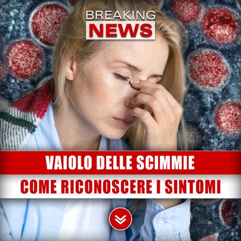 Vaiolo Delle Scimmie: Come Riconoscere I Sintomi!