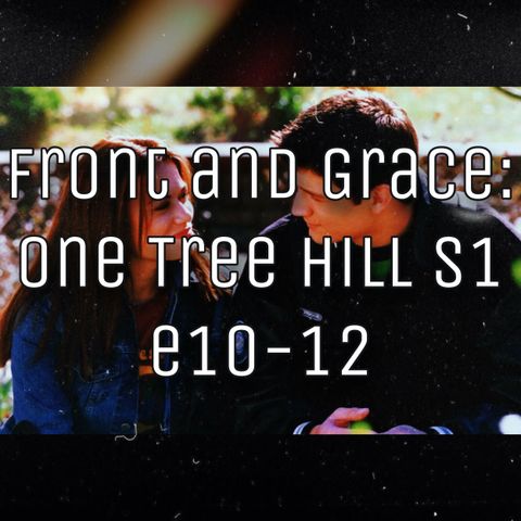 Front and Grace - One Tree Hill (s1 e10-12)