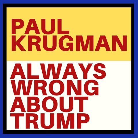 PAUL KRUGMAN HAS BEEN VERY WRONG ABOUT TRUMP