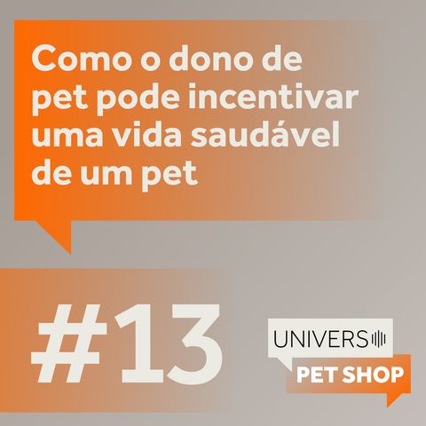 EP #13 | Como o dono de pet pode incentivar uma vida saudável de um pet | Universo Pet Shop | PremieRpet