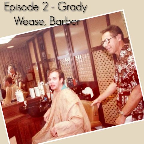 Ep. 2 - Grady Wease, Barber