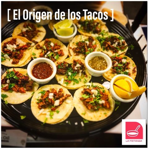 Episode 14 - LA FRITANGA: Especial culinario, el origen de los tacos