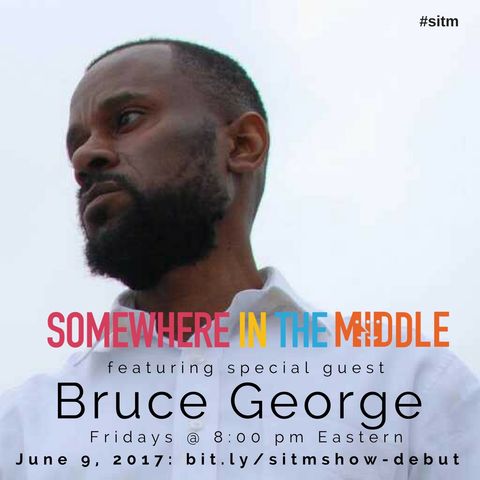 Replay: Somewhere in the Middle with Special Guest Bruce George, Founder of the Genius is Common Movement - 6/10/2017