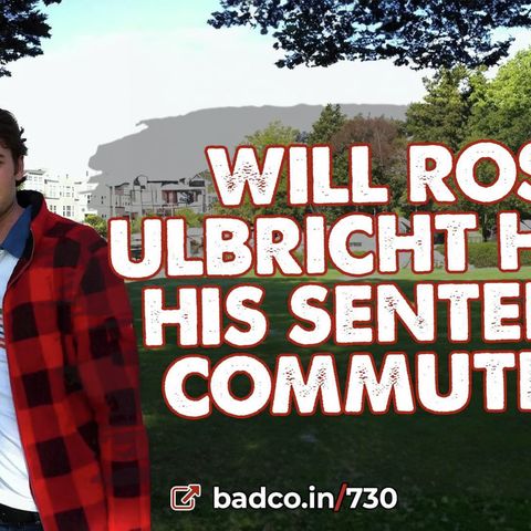 Ep 730 - Will Ross Ulbricht Have His Sentence Commuted?