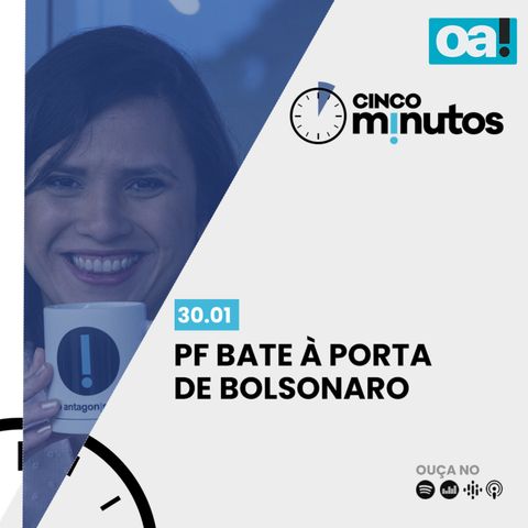 Cinco Minutos: PF bate à porta de Bolsonaro
