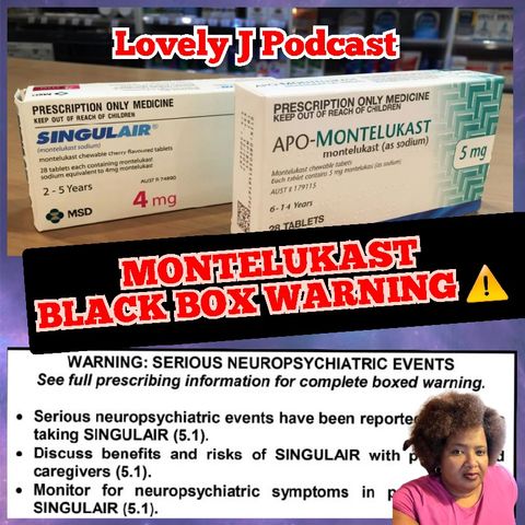 Episode 705 Montelukast Black Box Mental Health Warning- Lovely J Podcast