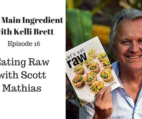 The Main Ingredient with Kelli Brett Episode 16 - Eating Raw with Scott Mathias