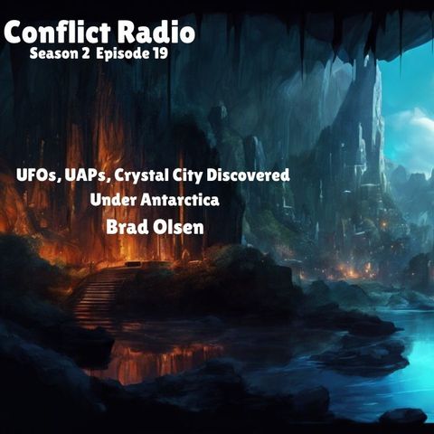 UFOs, UAPs, Crystal City Discovered Under Antarctica with Brad Olsen - Conflict Radio S2E19