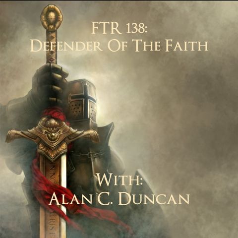 FTR 138: Defender Of The Faith With Alan C. Duncan