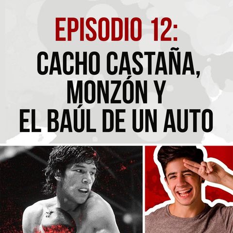 Episodio 12: Cacho Castaña, Monzón y el Baúl de un Auto