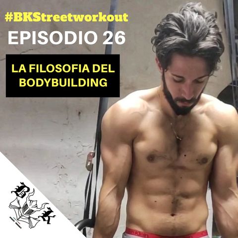 EP 26 La FILOSOFIA del BODYBUILDING | cos'è un bodybuilder?