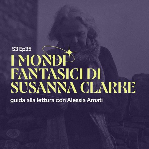 I mondi fantastici di Susanna Clarke: guida alla lettura con Alessia Amati