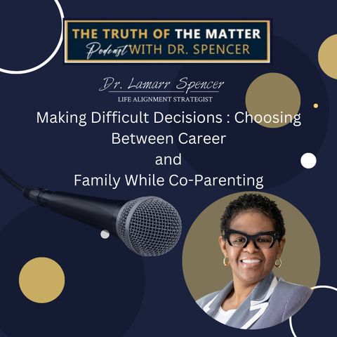 Making Difficult Decisions: Choosing Between Career and Family While Co-Parenting. Episode #33