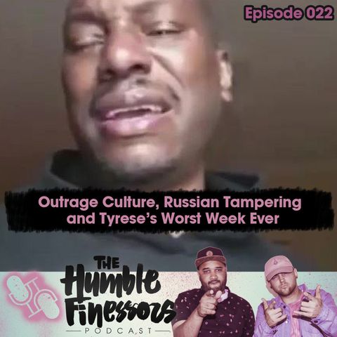 022 - Outrage Culture, Russian Tampering & Tyrese's Worst Week Ever