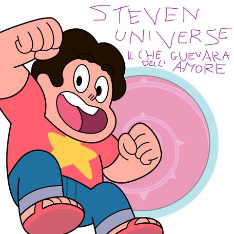 Devo dirti un fatto  #2 - Steven Universe, il Che Guevara dell'Amore