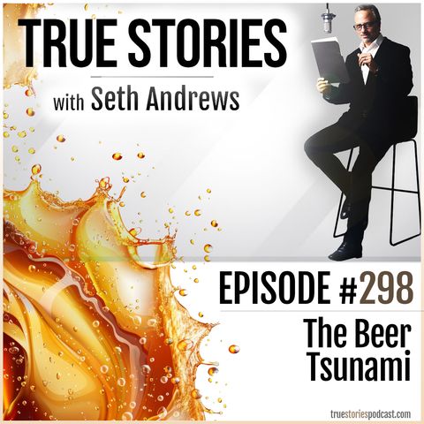 True Stories #298 - The Beer Tsunami