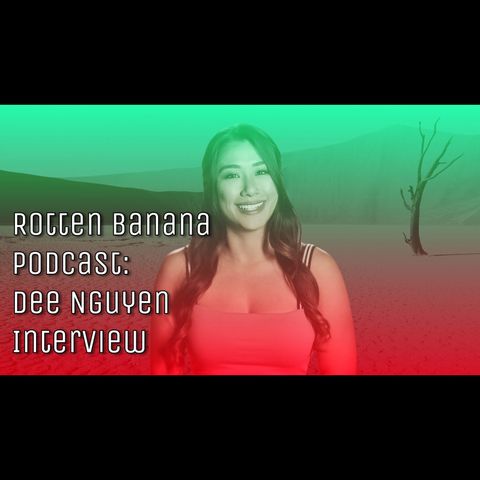 Rotten Banana Podcast: Dee Nguyen Interview