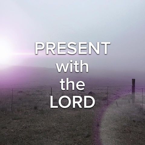 Absent from the Body, Present with the Lord. - Anton Els