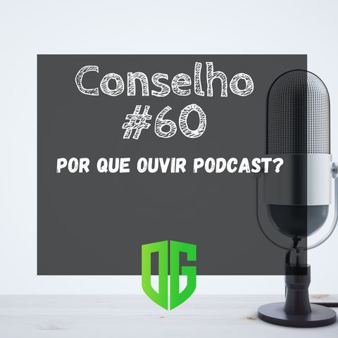 Conselho #60 - Por que ouvir podcast?