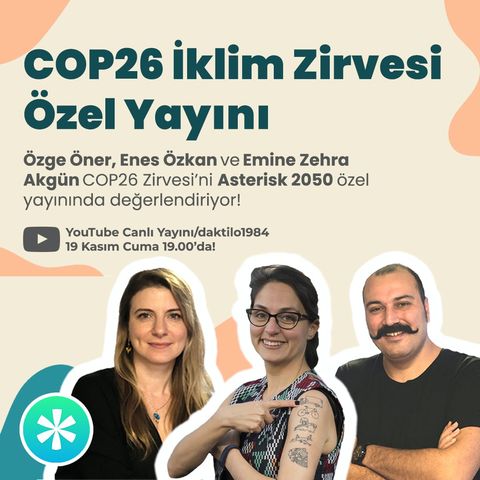 COP26 İklim Zirvesi | Emine Akgün & Özge Öner & Enes Özkan | Asterisk2050 Özel Yayını