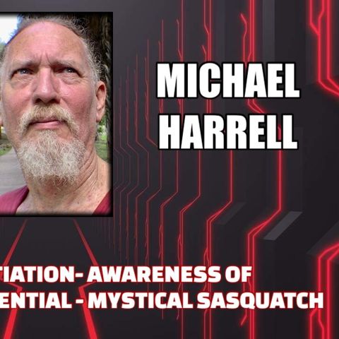 Spiritual Initiation - Awareness of Consciousness Potential - Mystical Sasquatch w Michael Harrell