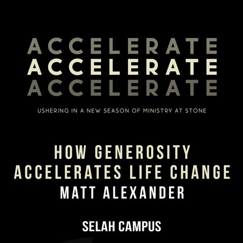 Accelerate | How Generosity Accelerates Life Change | Selah Campus