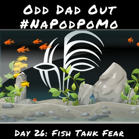 Day 26 #NAPODPOMO Fish Tank Fear