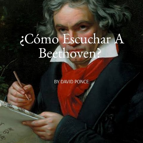 By David Ponce ¿Cómo Escuchar A Beethoven?
