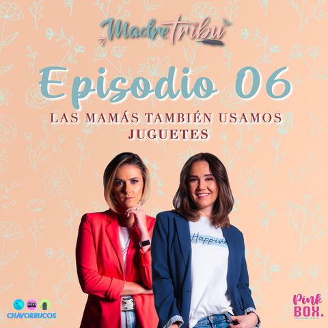 Ep 06 Las Mamás también usamos Juguetes