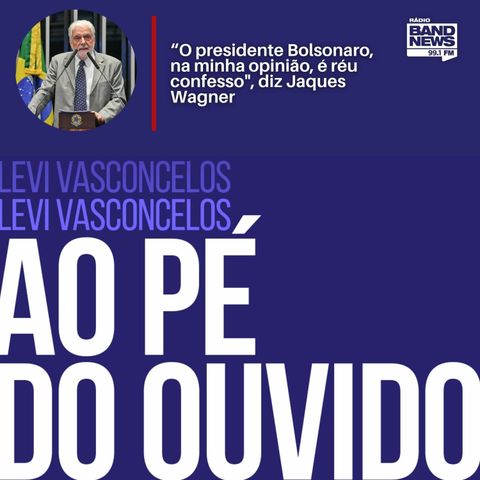 Entrevista com o senador Jaques Wagner(PT) em AO PÉ DO OUVIDO, com Levi Vasconcelos