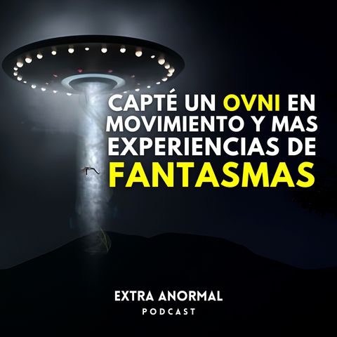 Capitulo 28 l Capté un OVNI en movimiento y más experiencias de Fantasmas.