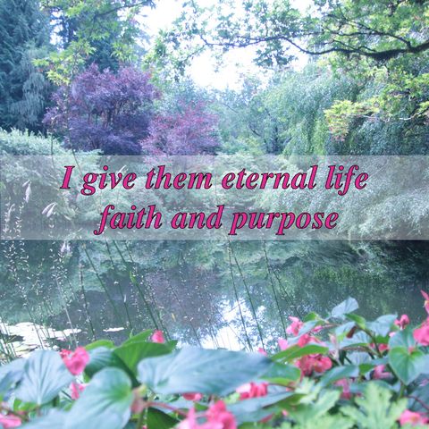 I give them eternal life faith and purpose