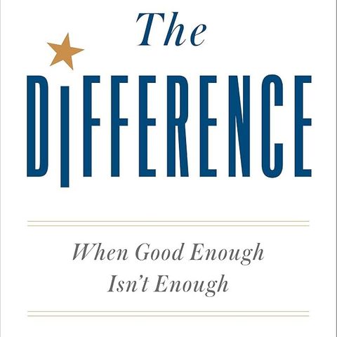 The Difference: When Good Enough Isn't Enough