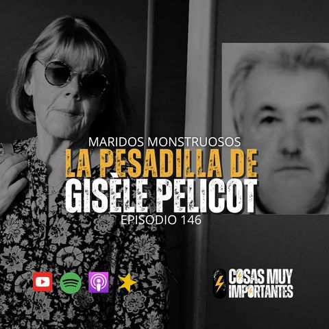 E146 • Maridos monstruosos: La pesadilla de Gisèle Pelicot • Cosas Muy Importantes