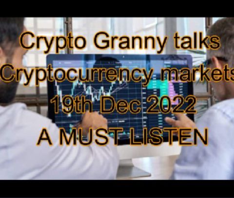 Crypto Granny talks Cryptocurrencies markets 19th DEC 2022  A must listen