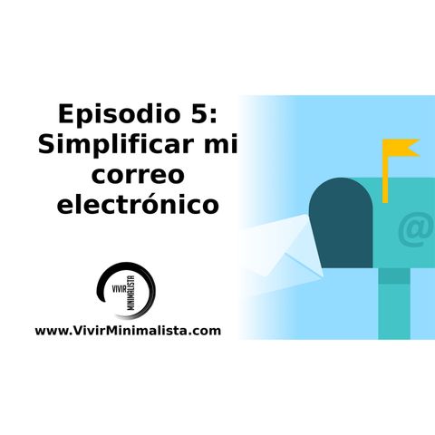 Episodio 5: Simplificar mi correo electrónico - Minimalismo digital