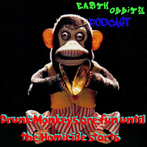 Earth Oddity 124: Drunk Monkeys are fun until the Homicide starts