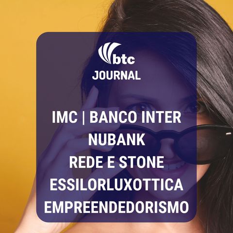 Nubank, IMC, Rede e Stone, EssilorLuxottica e Empreendedorismo | BTC Journal 01/08/19