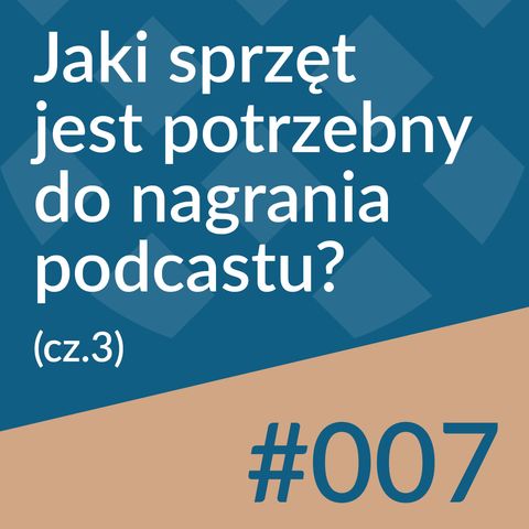 #007 - Jaki sprzęt jest potrzebny do nagrywania podcastu? (cz.3)