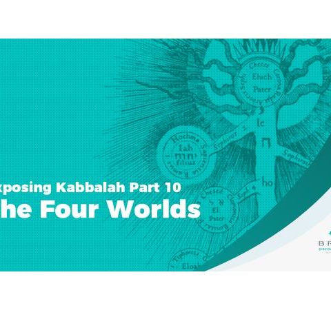 Exposing Kabbalah Part 10 – The Four Worlds