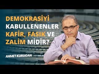 Demokrasiyi Kabullenenler Kafir, Fasık Ve Zalim Midir   AHMET KURUCAN