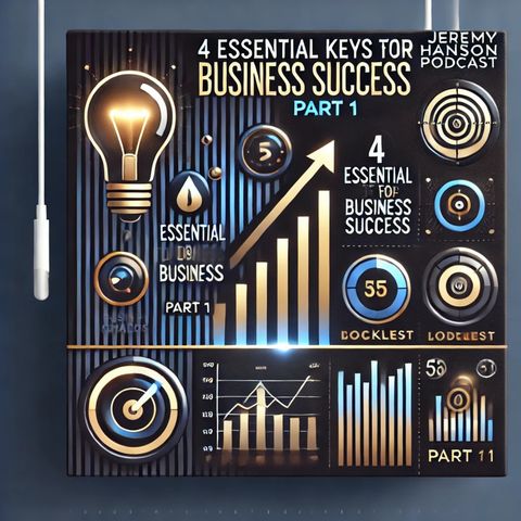 4 Essential Keys to Business Success | The Jeremy Hanson Podcast (Part 1)