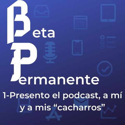 BP01 - Presento el podcast, a mí y a mis "cacharros"